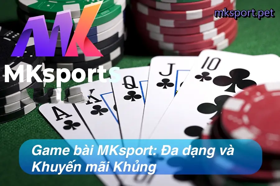 Game bài MK Sports đa dạng với ngập tràn khuyến mãi cực khủng bet thủ không nên bỏ qua!