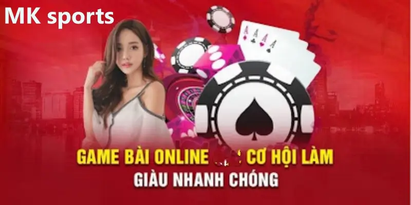 Game bài MK Sports cơ hội làm giàu nhanh chóng