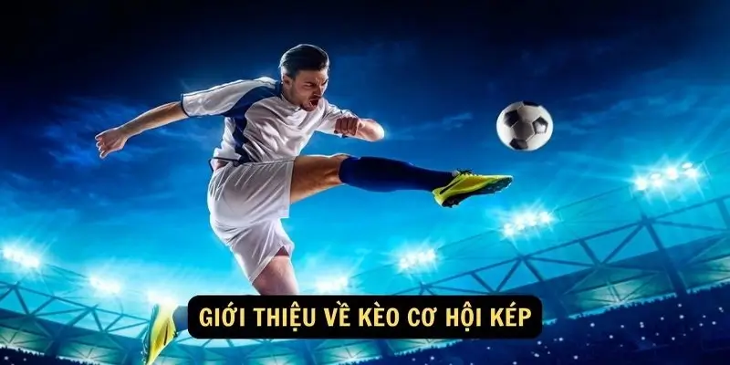 Kèo cơ hội kép hay còn gọi là "Double Chance"