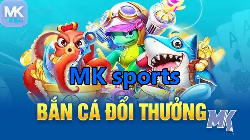 Khám phá ngay trò chơi bắn cá đổi thưởng tại MK sports